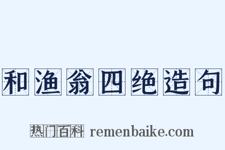 和渔翁四绝造句是什么意思的图片